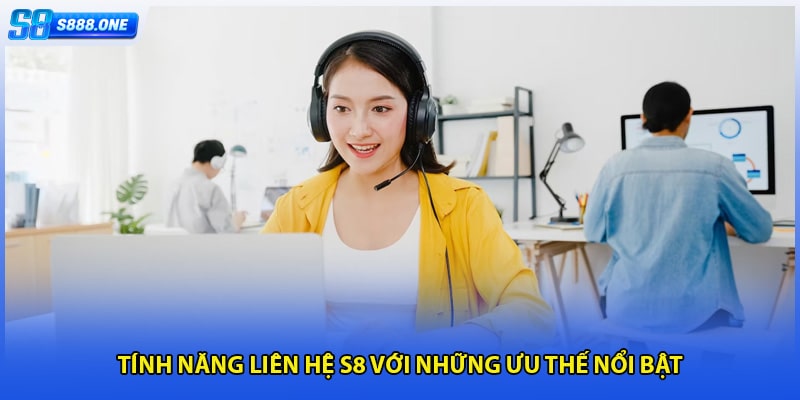 Tính năng liên hệ S8 với những ưu thế nổi bật