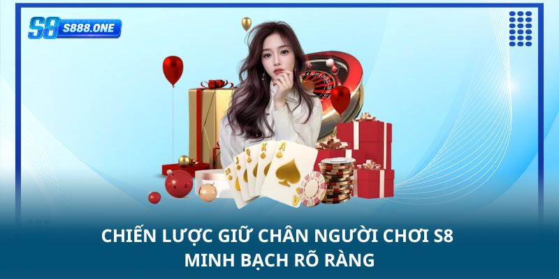 Chiến lược giữ chân người chơi s8 minh bạch rõ ràng