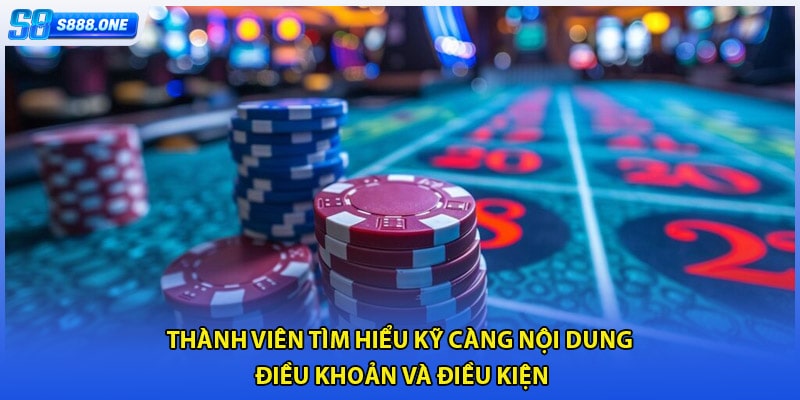 Thành viên tìm hiểu kỹ càng nội dung điều khoản và điều kiện